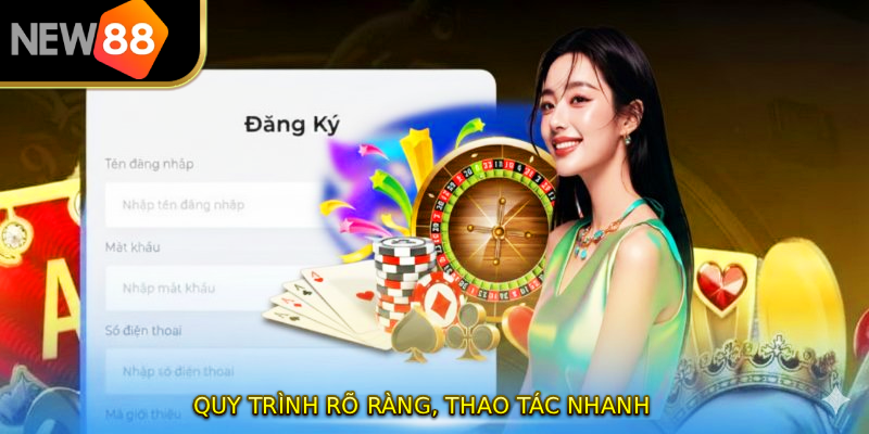 Quy trình rõ ràng, thao tác nhanh