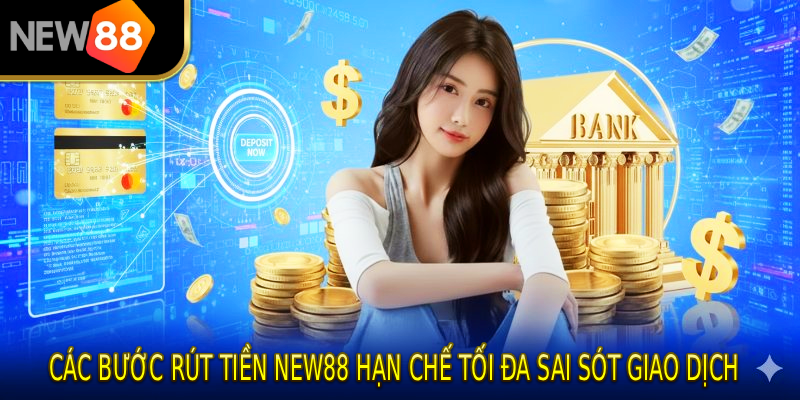 Các bước rút tiền NEW88 hạn chế tối đa sai sót giao dịch