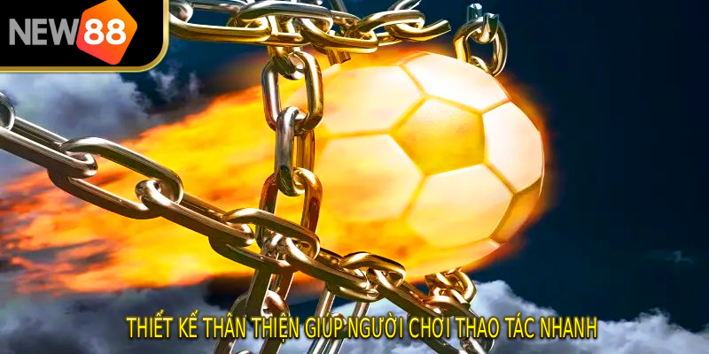 Thiết kế thân thiện giúp người chơi thao tác nhanh