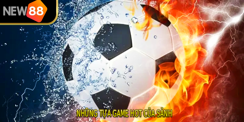 Những tựa game hot của sảnh